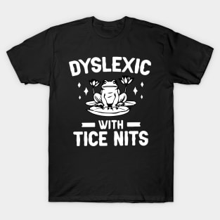 Dyslexic With Tice Nits Shirt - Frog Funny T-Shirt